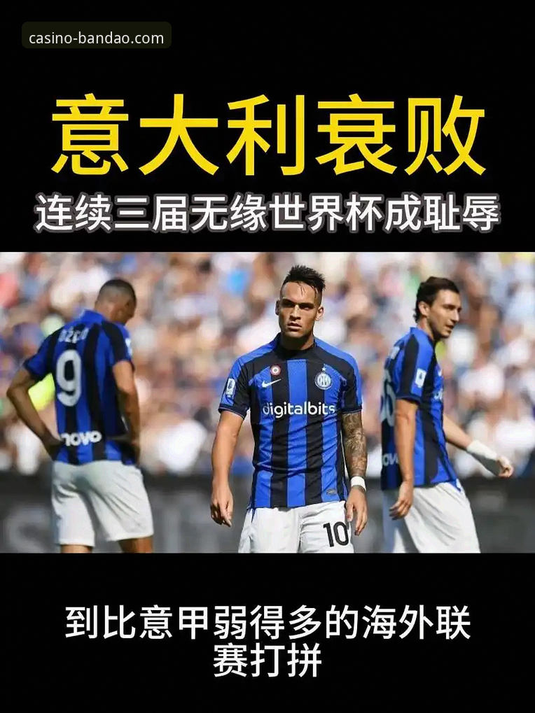 半岛娱乐平台登录攻略 3个致命瞬间:意大利连续三届无缘世界杯,足坛悲剧背后的深层原因